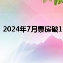 2024年7月票房破10亿
