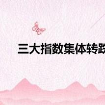 三大指数集体转跌