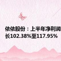 依依股份：上半年净利润同比增长102.38%至117.95%