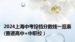 2024上海中考投档分数线一览表(普通高中+中职校）
