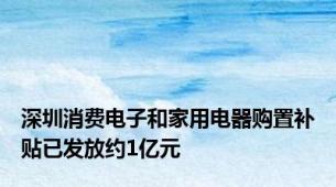 深圳消费电子和家用电器购置补贴已发放约1亿元