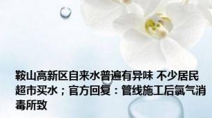 鞍山高新区自来水普遍有异味 不少居民超市买水；官方回复：管线施工后氯气消毒所致