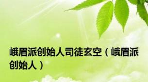 峨眉派创始人司徒玄空（峨眉派创始人）