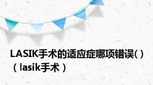 LASIK手术的适应症哪项错误( )（lasik手术）