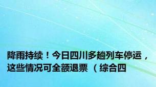 降雨持续！今日四川多趟列车停运，这些情况可全额退票 （综合四