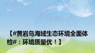 【#黄岩岛海域生态环境全面体检#：环境质量优！】