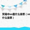 贸易中so是什么意思（so外贸是什么意思）