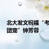 北大发文祝福“考古圈团宠”钟芳蓉