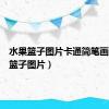 水果篮子图片卡通简笔画（水果篮子图片）