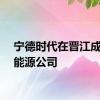 宁德时代在晋江成立新能源公司
