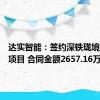 达实智能：签约深铁珑境智能化项目 合同金额2657.16万元