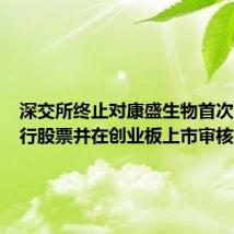 深交所终止对康盛生物首次公开发行股票并在创业板上市审核