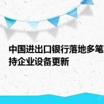 中国进出口银行落地多笔业务支持企业设备更新