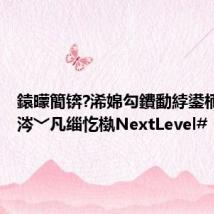 鎱曚簡锛?浠婂勾鐨勫綍鍙栭€氱煡涔﹀凡缁忔槸NextLevel#