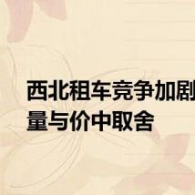 西北租车竞争加剧：在量与价中取舍