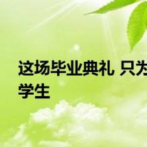 这场毕业典礼 只为一名学生