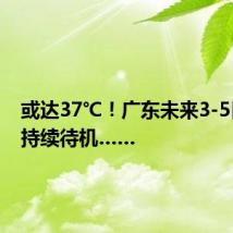或达37℃!广东未来3-5日高温持续待机……