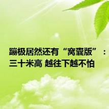 蹦极居然还有“窝囊版”:大概二三十米高 越往下越不怕