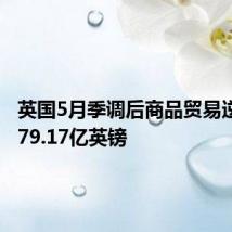 英国5月季调后商品贸易逆差为179.17亿英镑