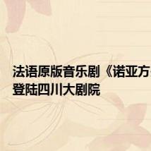 法语原版音乐剧《诺亚方舟》将登陆四川大剧院