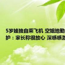 5岁娃独自乘飞机 空姐地勤接力陪护:家长称很放心 深感感激