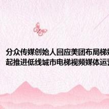 分众传媒创始人回应美团布局梯媒:在一起推进低线城市电梯视频媒体运营合作