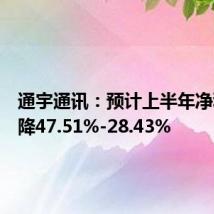 通宇通讯:预计上半年净利润下降47.51%-28.43%