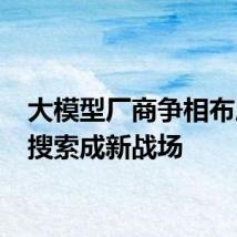 大模型厂商争相布局 AI搜索成新战场