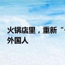 火锅店里，重新“长满”外国人