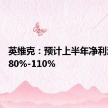 英维克:预计上半年净利润增长80%-110%