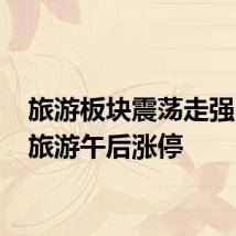 旅游板块震荡走强 众信旅游午后涨停