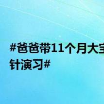 #爸爸带11个月大宝宝打针演习#