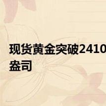 现货黄金突破2410美元/盎司