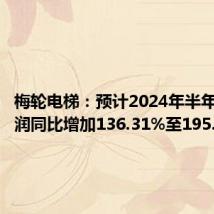 梅轮电梯：预计2024年半年度净利润同比增加136.31%至195.38%