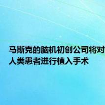 马斯克的脑机初创公司将对第二位人类患者进行植入手术