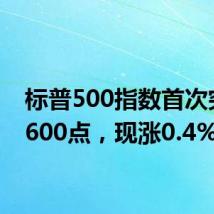 标普500指数首次突破5600点，现涨0.4%