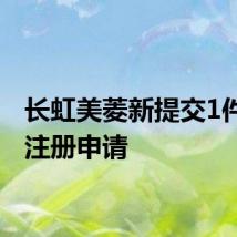长虹美菱新提交1件商标注册申请