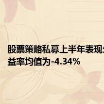 股票策略私募上半年表现欠佳 收益率均值为-4.34%
