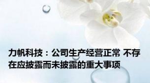 力帆科技：公司生产经营正常 不存在应披露而未披露的重大事项