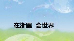 在浙里  会世界