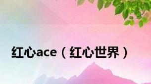 红心ace（红心世界）