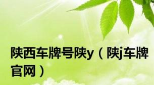 陕西车牌号陕y（陕j车牌官网）