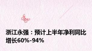 浙江永强：预计上半年净利同比增长60%-94%