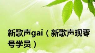 新歌声gai（新歌声现零号学员）