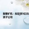 耐普矿机：拟投资5亿元设立全资子公司
