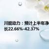 川能动力：预计上半年净利润增长22.66%-42.37%