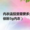 内衣店投资需要多少钱（依纷3g内衣）