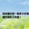 桂林婚纱照一般多少价格（桂林婚纱摄影工作室）
