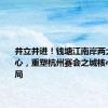 并立并进！钱塘江南岸两大会展中心，重塑杭州赛会之城核心区新格局