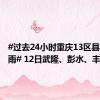 #过去24小时重庆13区县遇大暴雨# 12日武隆、彭水、丰都